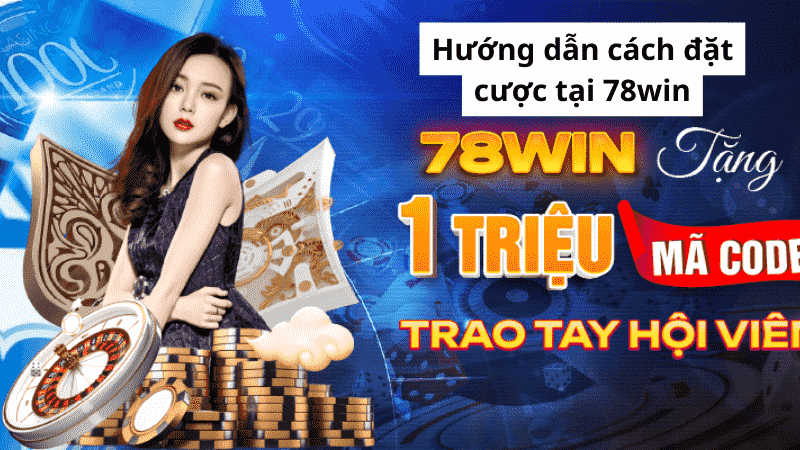 Hướng dẫn cách đặt cược tại 78win