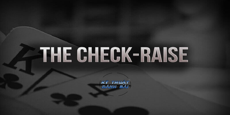 Tuyệt chiêu check raise trong Poker là gì?